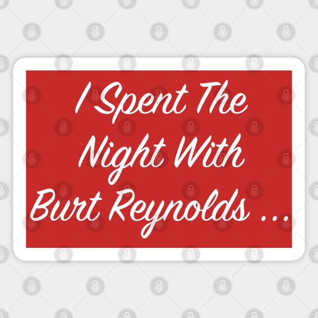 I Spent the Night with Burt Reynolds... Burt FanArt Magnet by darklordpug